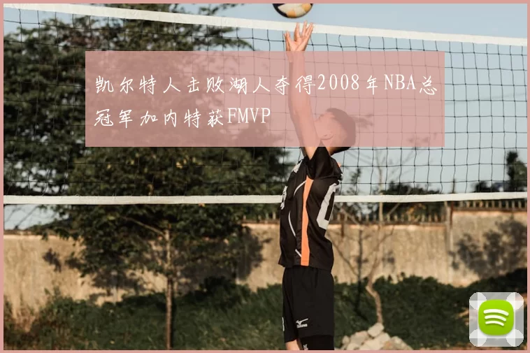 凯尔特人击败湖人夺得2008年NBA总冠军加内特获FMVP