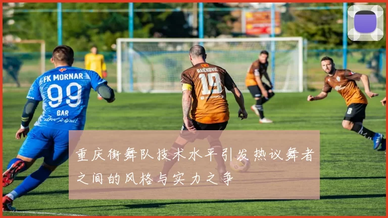 重庆街舞队技术水平引发热议舞者之间的风格与实力之争