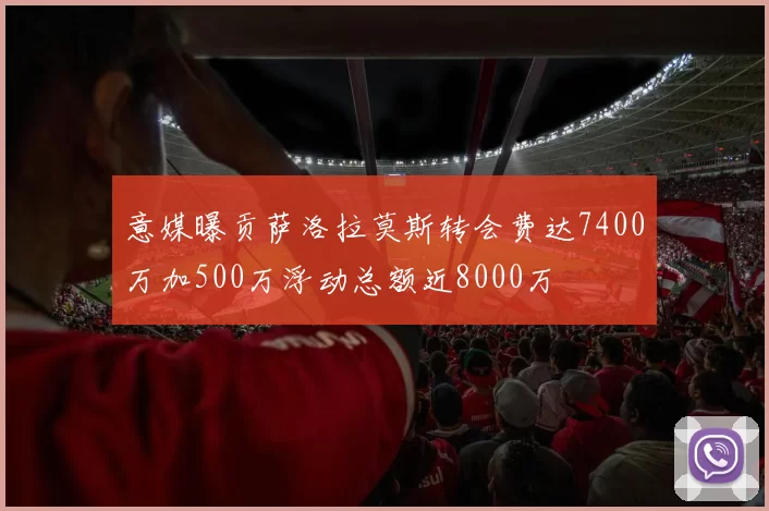 意媒曝贡萨洛拉莫斯转会费达7400万加500万浮动总额近8000万