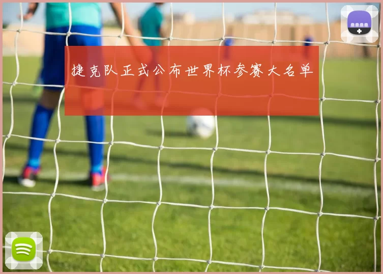 捷克队正式公布世界杯参赛大名单