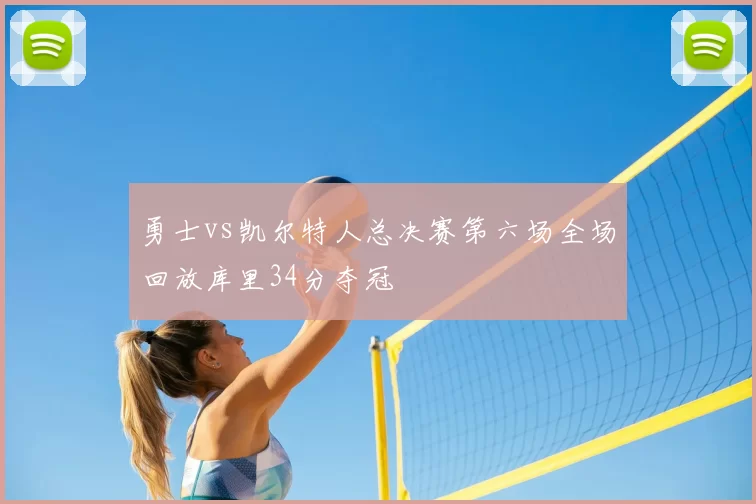 勇士vs凯尔特人总决赛第六场全场回放库里34分夺冠