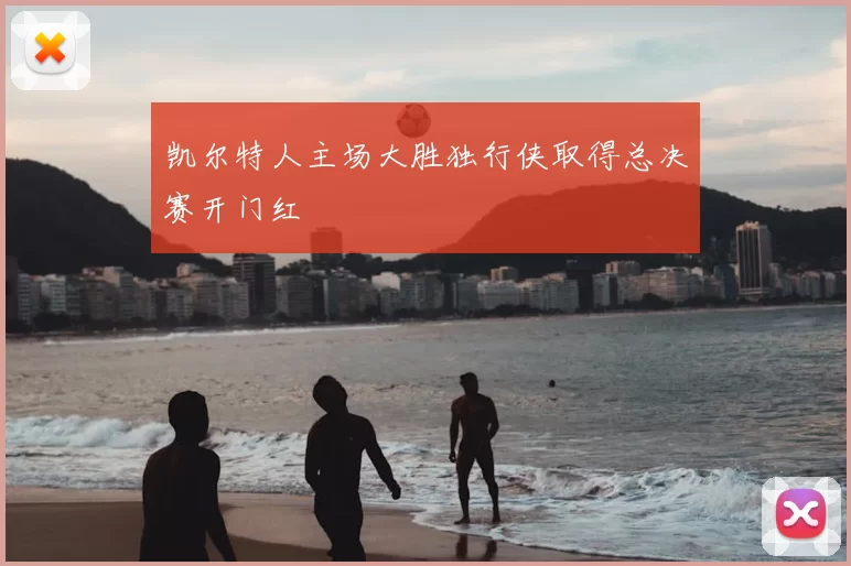 凯尔特人主场大胜独行侠取得总决赛开门红