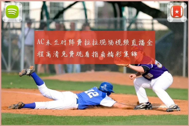 AC米兰对阵费拉拉现场视频直播全程高清免费观看指南精彩集锦