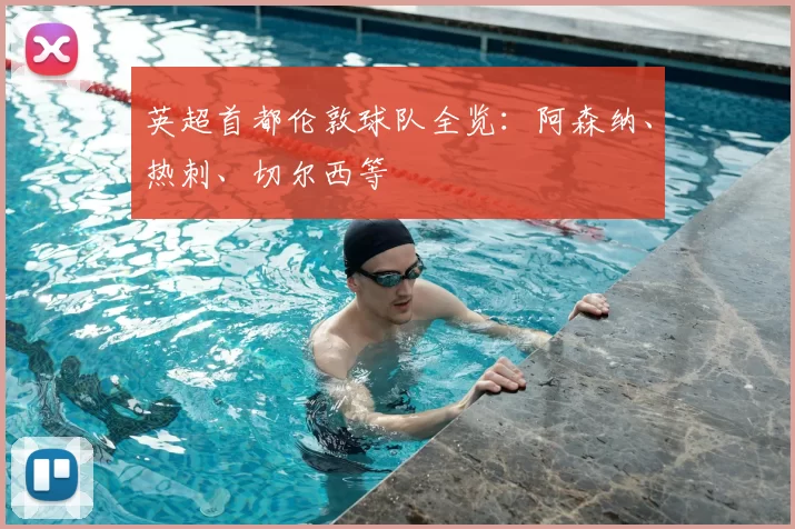 英超首都伦敦球队全览：阿森纳、热刺、切尔西等