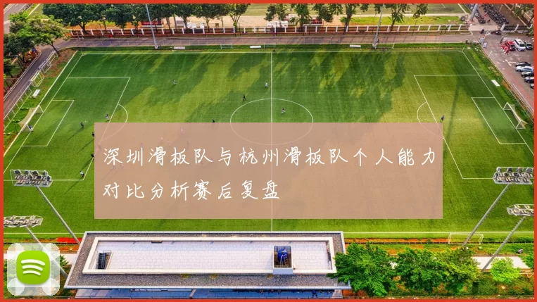 深圳滑板队与杭州滑板队个人能力对比分析赛后复盘