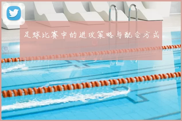 足球比赛中的进攻策略与配合方式