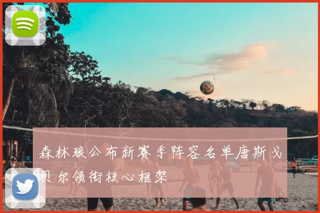 森林狼公布新赛季阵容名单唐斯戈贝尔领衔核心框架