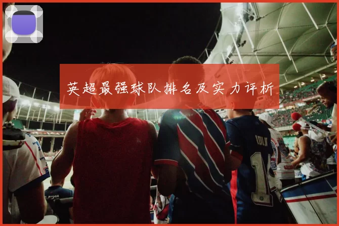 英超最强球队排名及实力评析