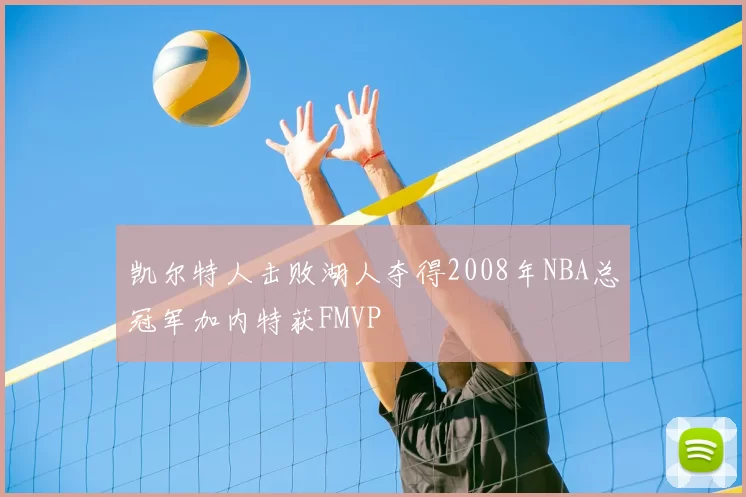 凯尔特人击败湖人夺得2008年NBA总冠军加内特获FMVP