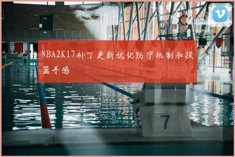 NBA2K17补丁更新优化防守机制和投篮手感