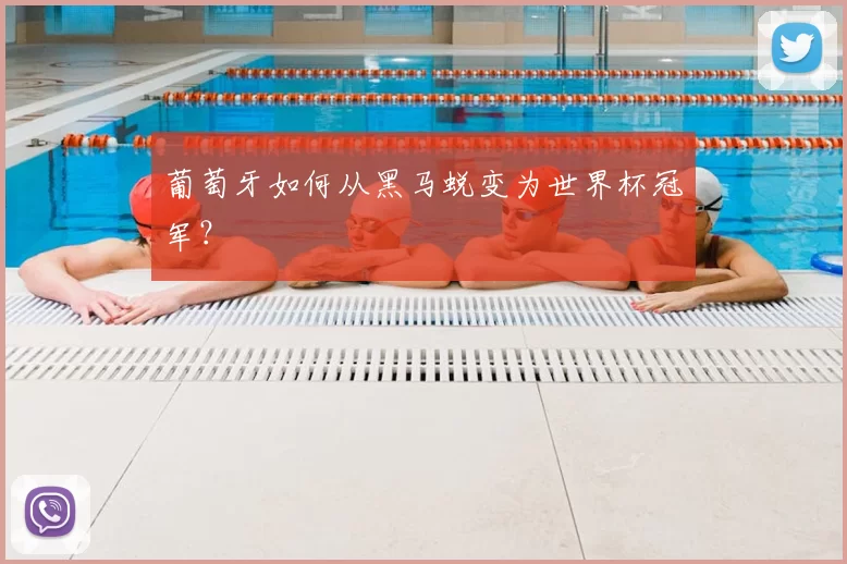 葡萄牙如何从黑马蜕变为世界杯冠军？