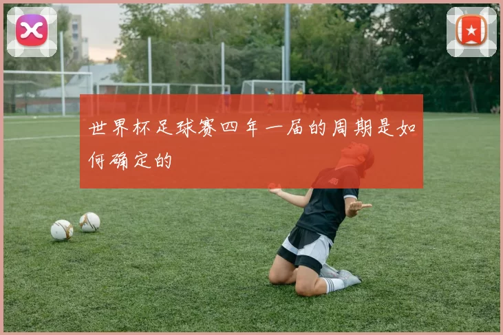 世界杯足球赛四年一届的周期是如何确定的