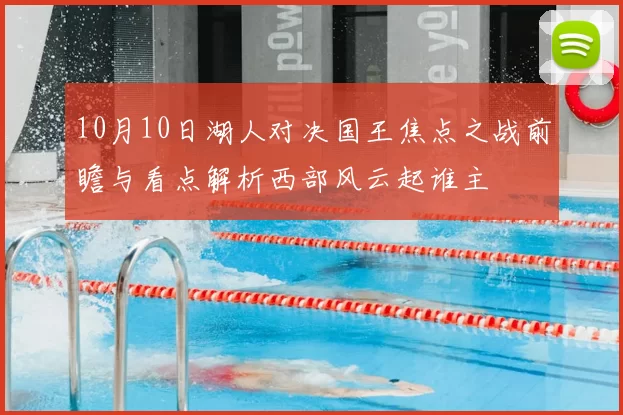 10月10日湖人对决国王焦点之战前瞻与看点解析西部风云起谁主