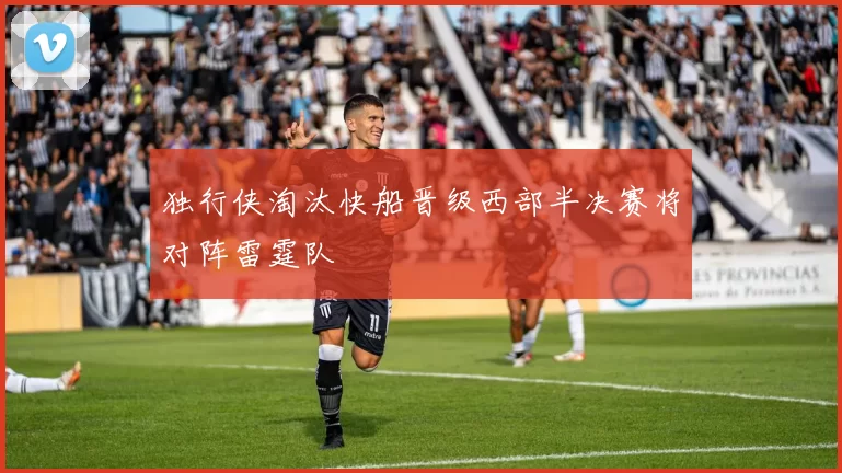 独行侠淘汰快船晋级西部半决赛将对阵雷霆队