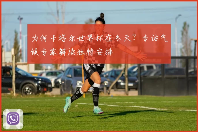 为何卡塔尔世界杯在冬天？专访气候专家解读独特安排